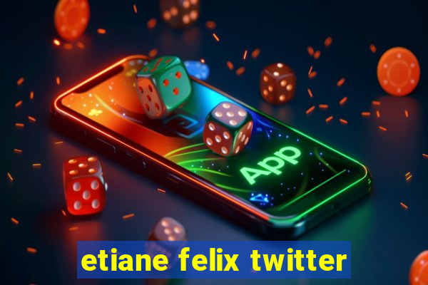 etiane felix twitter